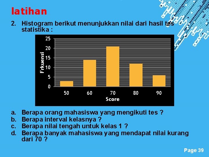 latihan 2. Histogram berikut menunjukkan nilai dari hasil tes statistika : 25 Frkuensi 20