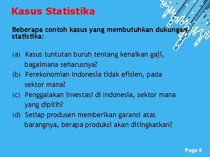 Kasus Statistika Beberapa contoh kasus yang membutuhkan dukungan statistika: (a) Kasus tuntutan buruh tentang