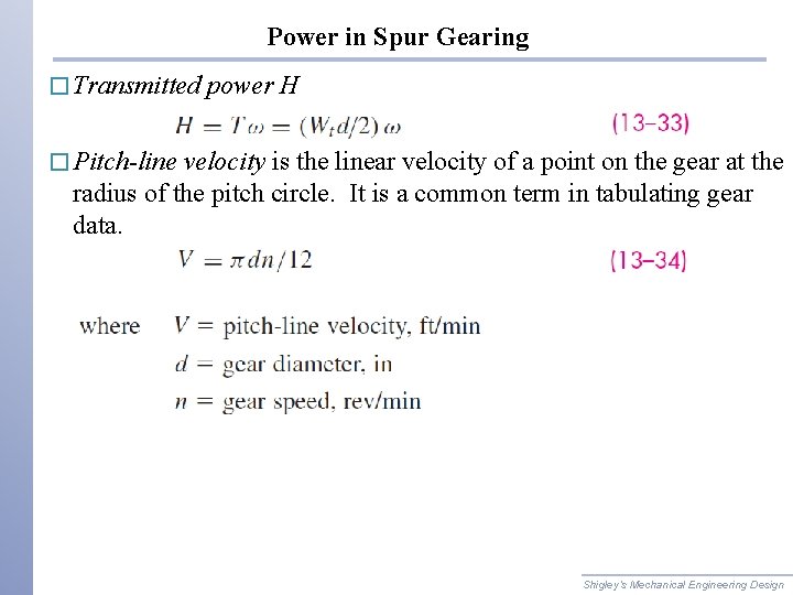 Power in Spur Gearing � Transmitted power H � Pitch-line velocity is the linear