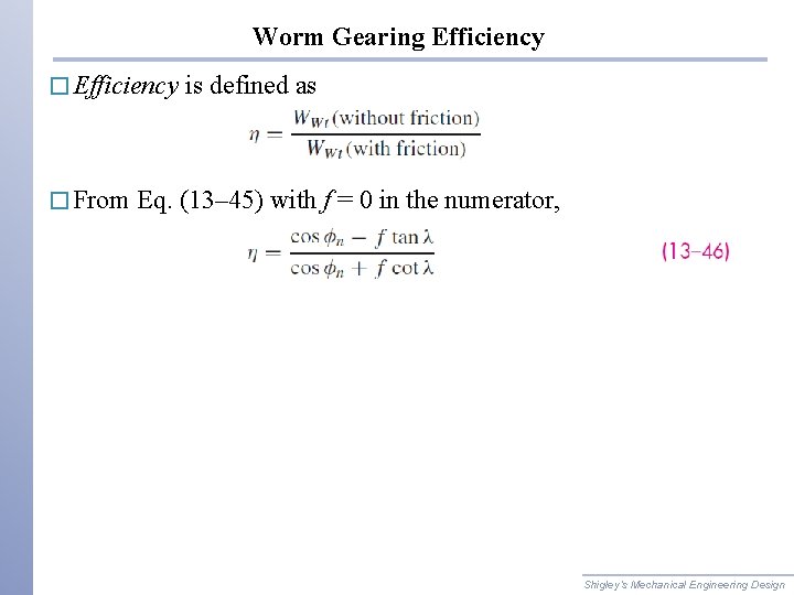 Worm Gearing Efficiency � From is defined as Eq. (13– 45) with f =