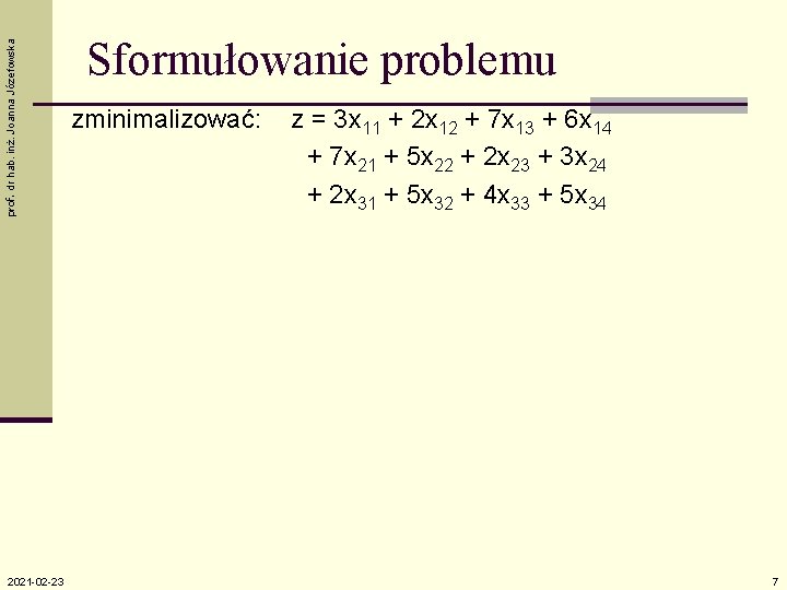 prof. dr hab. inż. Joanna Józefowska 2021 -02 -23 Sformułowanie problemu zminimalizować: z =