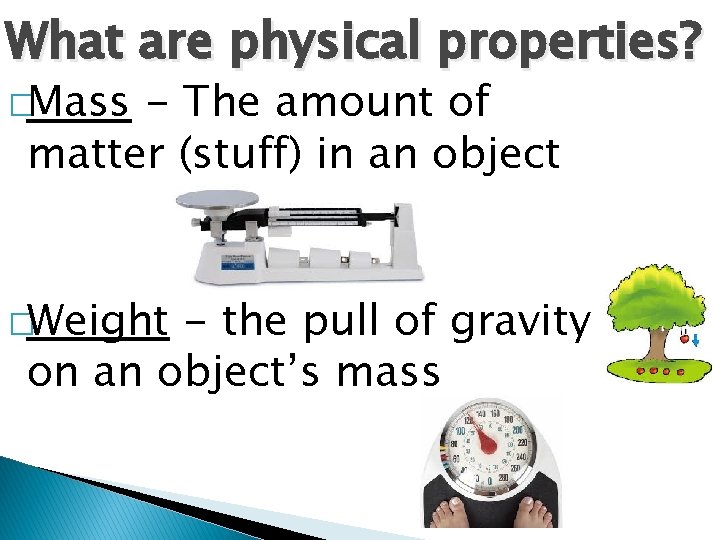 What are physical properties? �Mass - The amount of matter (stuff) in an object