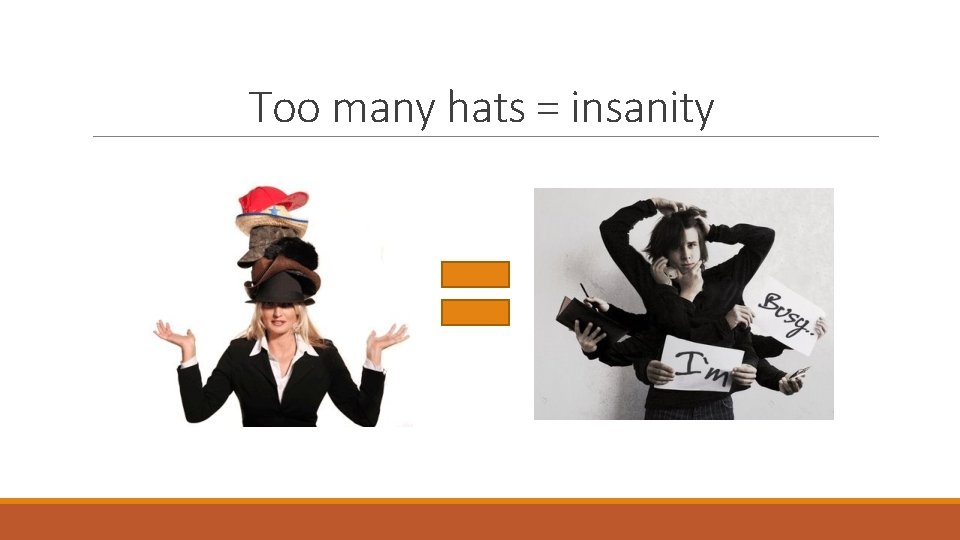 Too many hats = insanity 