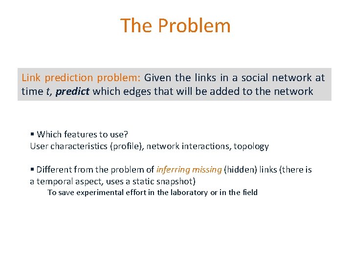 The Problem Link prediction problem: Given the links in a social network at time