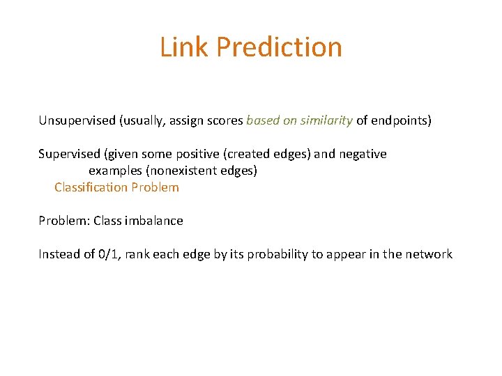 Link Prediction Unsupervised (usually, assign scores based on similarity of endpoints) Supervised (given some