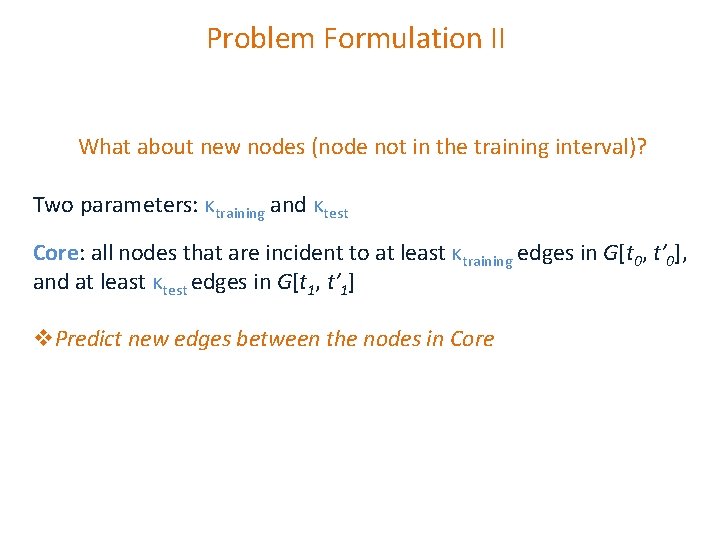 Problem Formulation II What about new nodes (node not in the training interval)? Two