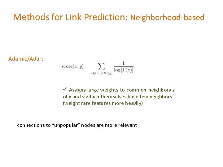 Methods for Link Prediction: Neighborhood-based Adamic/Adar: ü Assigns large weights to common neighbors z