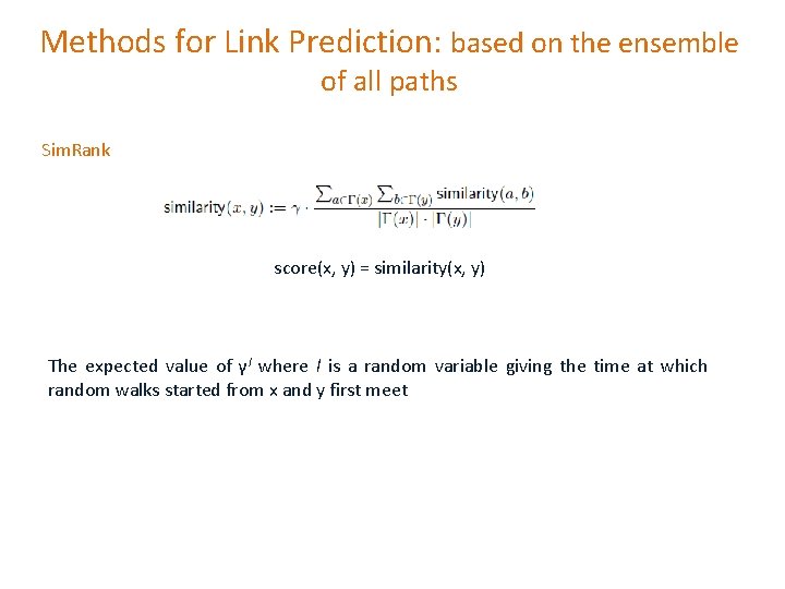 Methods for Link Prediction: based on the ensemble of all paths Sim. Rank score(x,