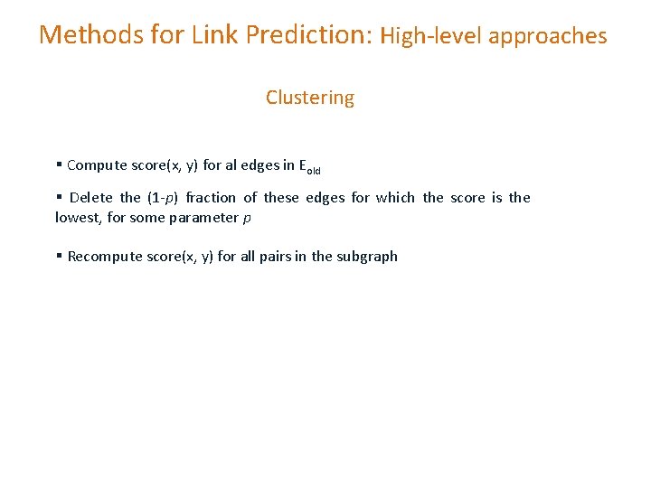 Methods for Link Prediction: High-level approaches Clustering § Compute score(x, y) for al edges