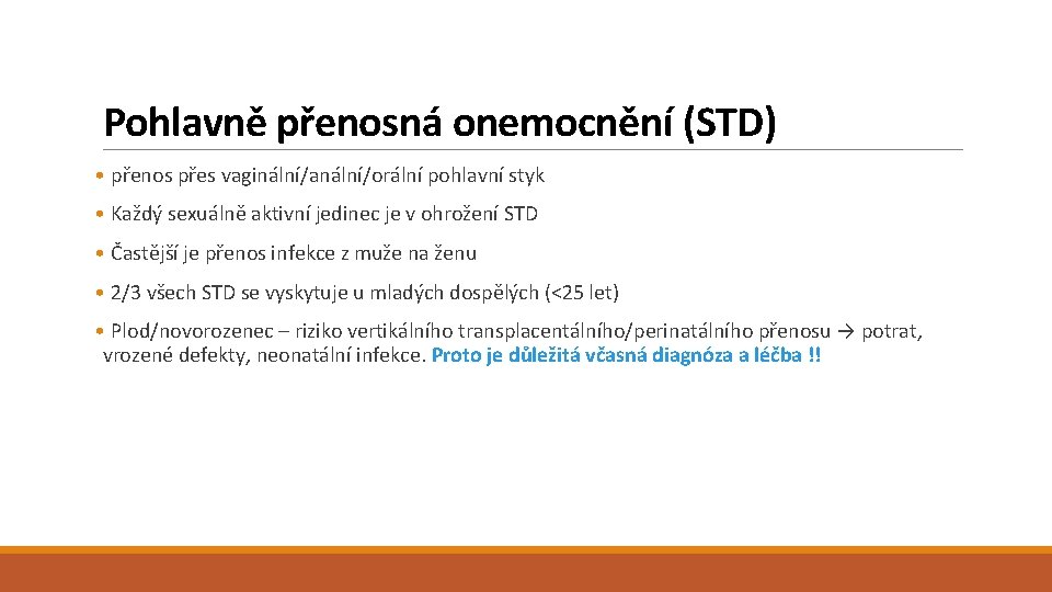 Pohlavně přenosná onemocnění (STD) • přenos přes vaginální/anální/orální pohlavní styk • Každý sexuálně aktivní