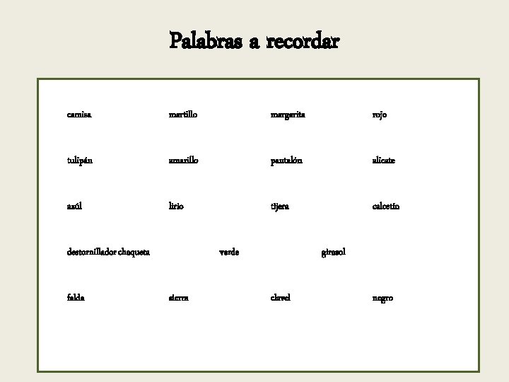 Palabras a recordar camisa martillo margarita rojo tulipán amarillo pantalón alicate azúl lirio tijera Palabras a recordar camisa martillo margarita rojo tulipán amarillo pantalón alicate azúl lirio tijera