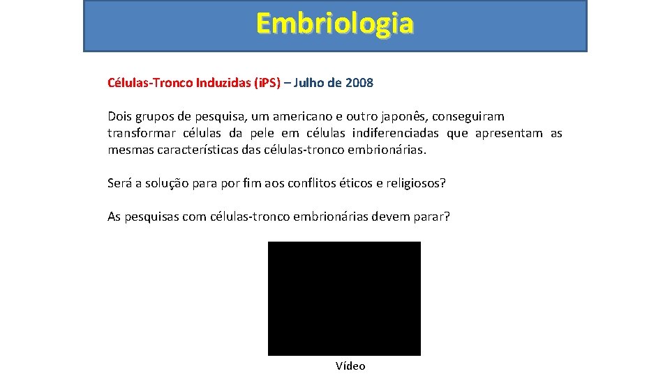 Embriologia Células-Tronco Induzidas (i. PS) – Julho de 2008 Dois grupos de pesquisa, um