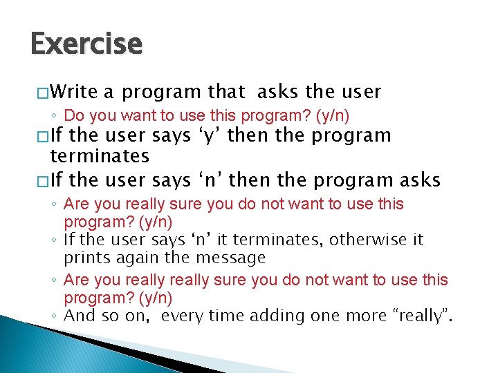 Exercise � Write a program that asks the user ◦ Do you want to