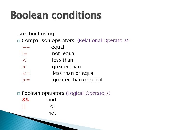 Boolean conditions. . are built using � Comparison operators (Relational Operators) == equal !=