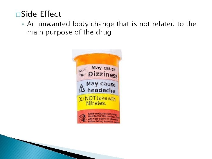 � Side Effect ◦ An unwanted body change that is not related to the