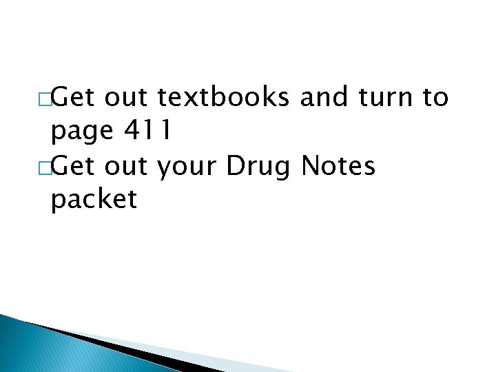�Get out textbooks and turn to page 411 �Get out your Drug Notes packet