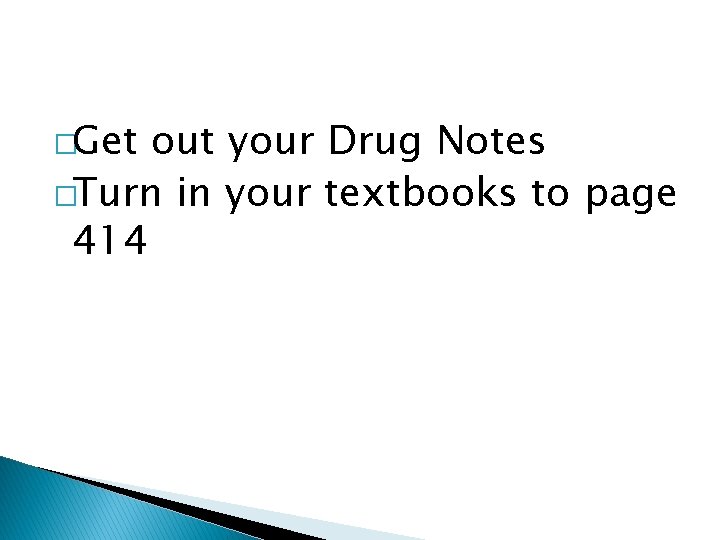 �Get out your Drug Notes �Turn in your textbooks to page 414 