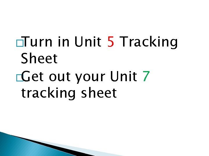 �Turn in Unit 5 Tracking Sheet �Get out your Unit 7 tracking sheet 