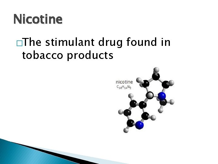 Nicotine �The stimulant drug found in tobacco products 