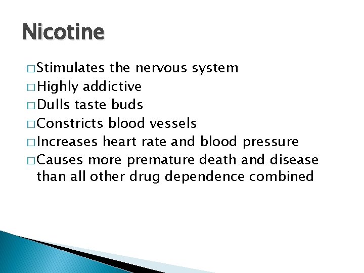 Nicotine � Stimulates the nervous system � Highly addictive � Dulls taste buds �