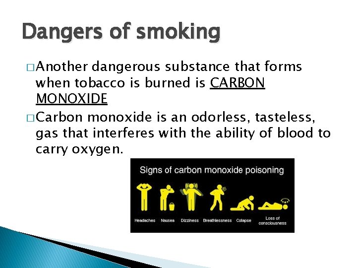 Dangers of smoking � Another dangerous substance that forms when tobacco is burned is