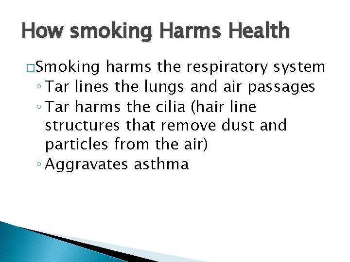 How smoking Harms Health �Smoking harms the respiratory system ◦ Tar lines the lungs