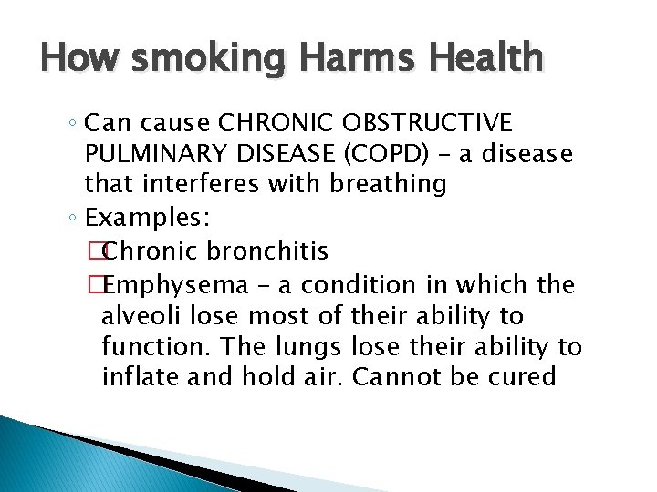 How smoking Harms Health ◦ Can cause CHRONIC OBSTRUCTIVE PULMINARY DISEASE (COPD) – a