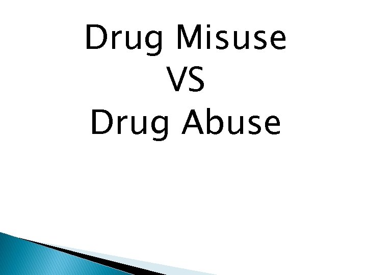Drug Misuse VS Drug Abuse 