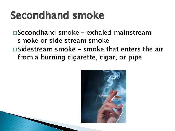 Secondhand smoke � Secondhand smoke – exhaled mainstream smoke or side stream smoke �