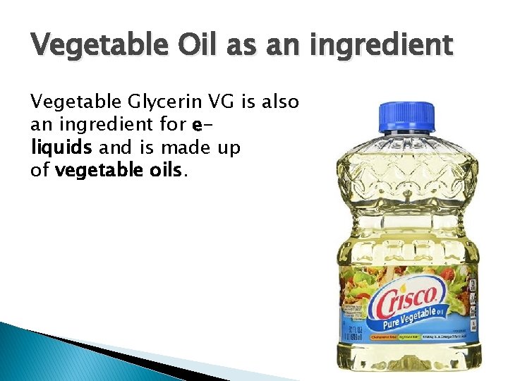 Vegetable Oil as an ingredient Vegetable Glycerin VG is also an ingredient for eliquids