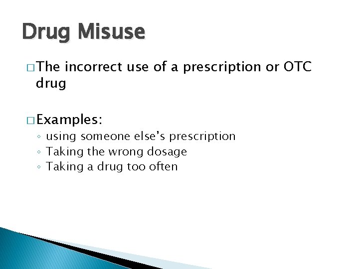 Drug Misuse � The incorrect use of a prescription or OTC drug � Examples: