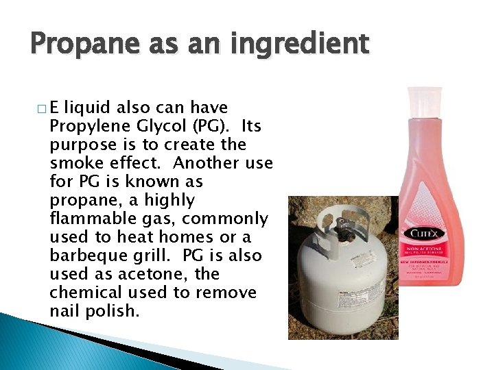 Propane as an ingredient �E liquid also can have Propylene Glycol (PG). Its purpose
