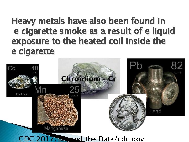 Heavy metals have also been found in e cigarette smoke as a result of