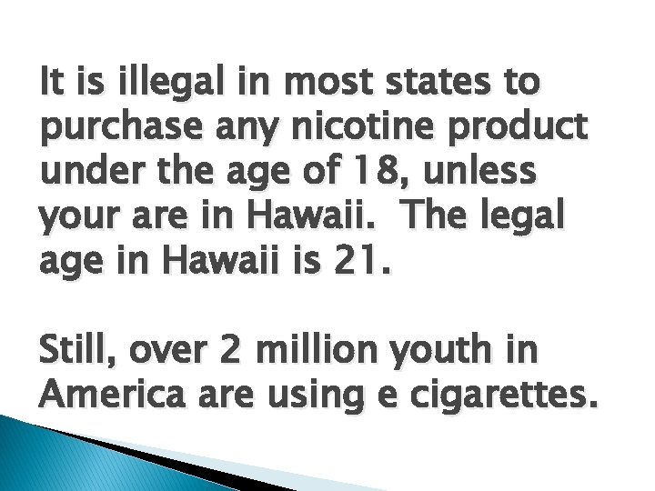 It is illegal in most states to purchase any nicotine product under the age