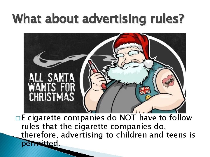 What about advertising rules? �E cigarette companies do NOT have to follow rules that