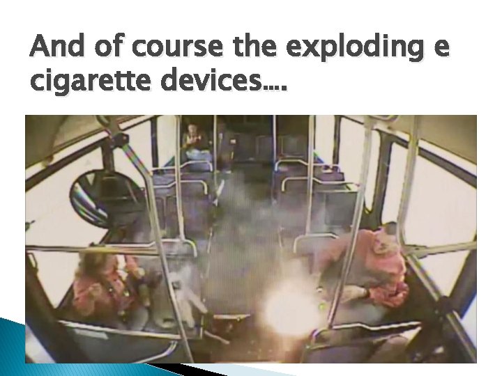 And of course the exploding e cigarette devices…. 
