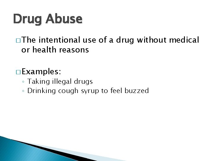 Drug Abuse � The intentional use of a drug without medical or health reasons