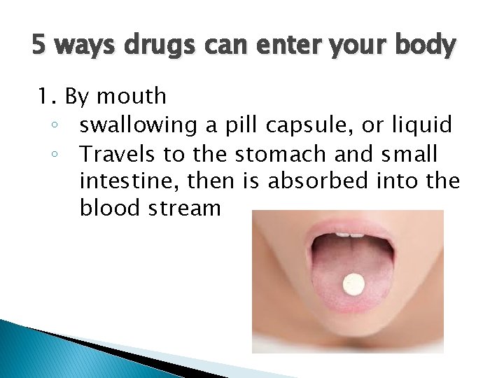 5 ways drugs can enter your body 1. By mouth ◦ swallowing a pill