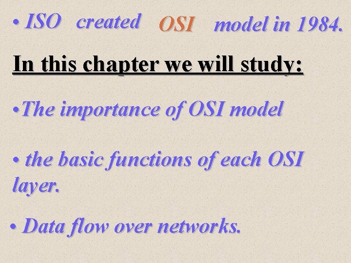  • ISO created OSI model in 1984. In this chapter we will study: