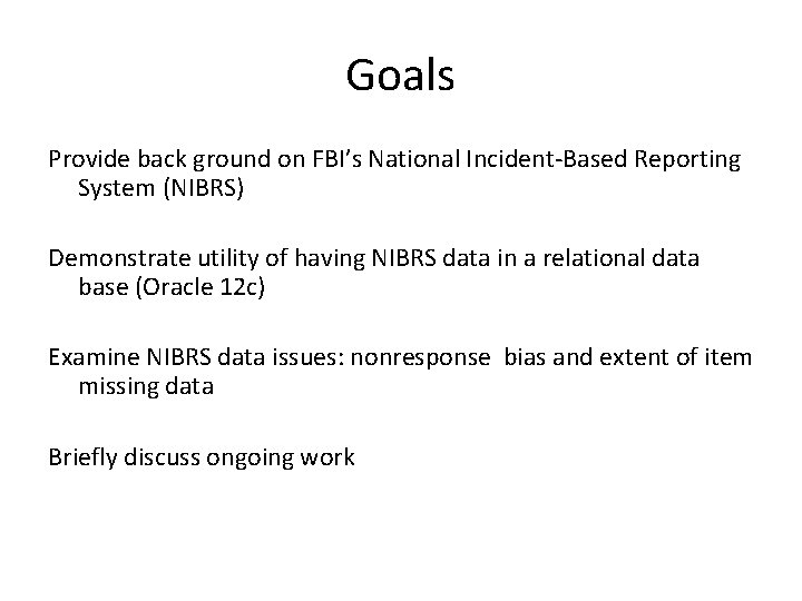Goals Provide back ground on FBI’s National Incident-Based Reporting System (NIBRS) Demonstrate utility of