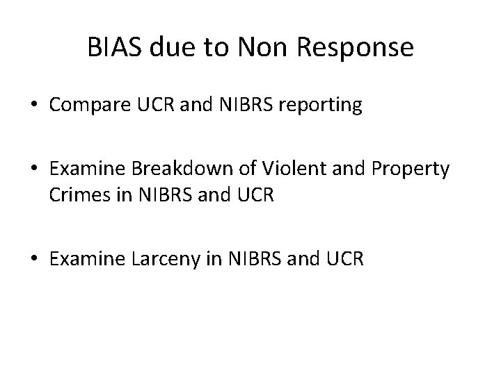 BIAS due to Non Response • Compare UCR and NIBRS reporting • Examine Breakdown