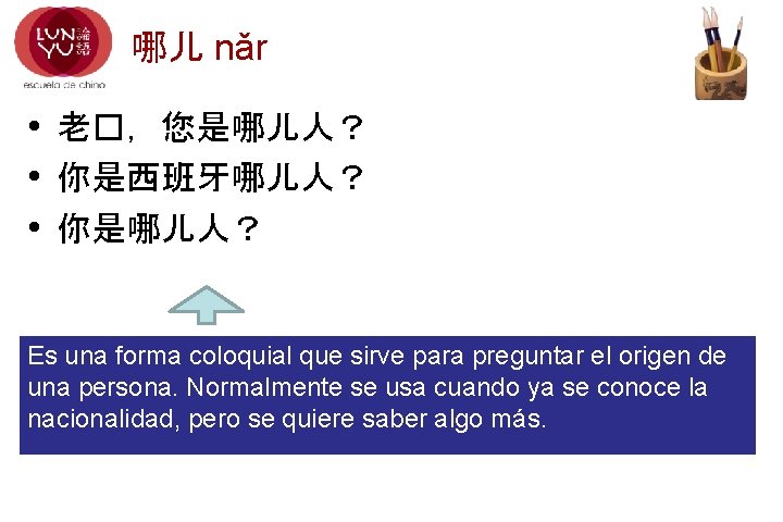 哪儿 nǎr • 老�，您是哪儿人？ • 你是西班牙哪儿人？ • 你是哪儿人？ Es una forma coloquial que sirve