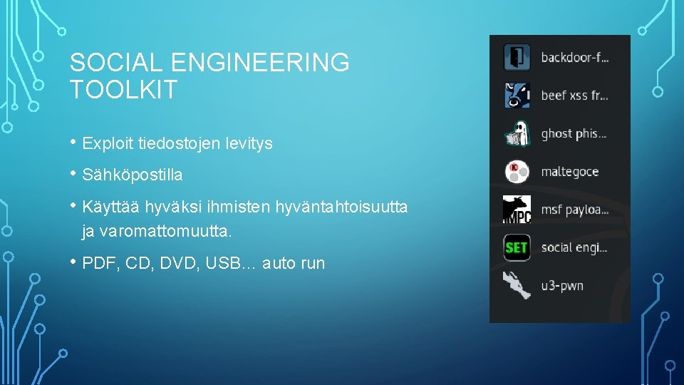 SOCIAL ENGINEERING TOOLKIT • Exploit tiedostojen levitys • Sähköpostilla • Käyttää hyväksi ihmisten hyväntahtoisuutta