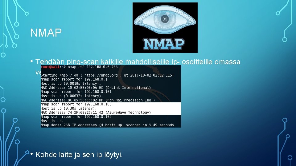 NMAP • Tehdään ping-scan kaikille mahdolliseille ip- osoitteille omassa verkossa: • Kohde laite ja