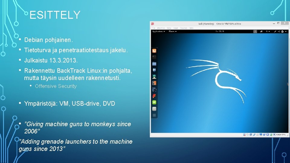 ESITTELY • • Debian pohjainen. Tietoturva ja penetraatiotestaus jakelu. Julkaistu 13. 3. 2013. Rakennettu