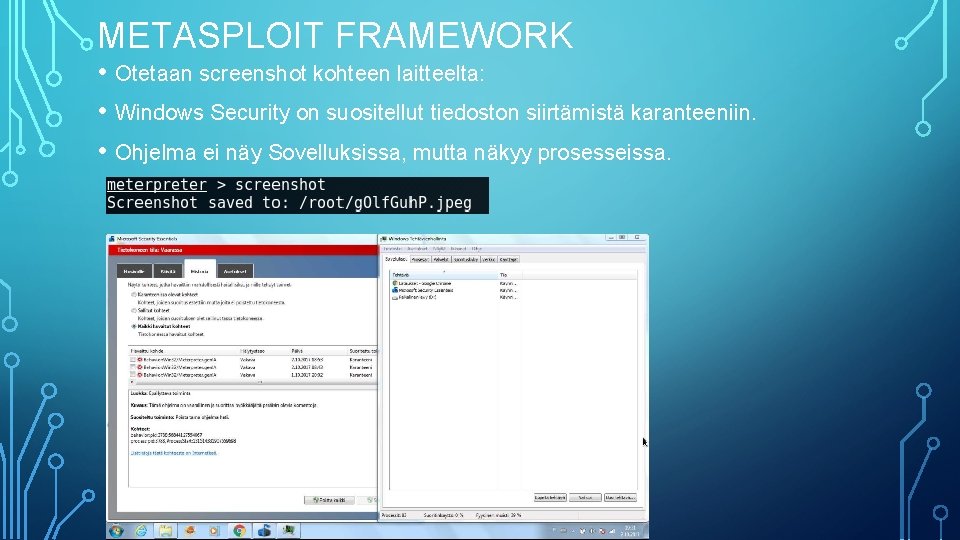 METASPLOIT FRAMEWORK • Otetaan screenshot kohteen laitteelta: • Windows Security on suositellut tiedoston siirtämistä