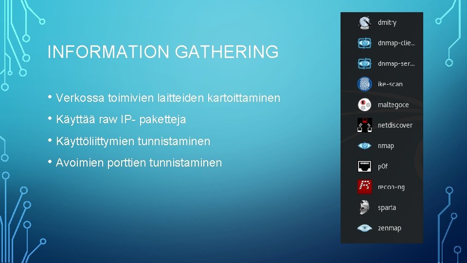 INFORMATION GATHERING • Verkossa toimivien laitteiden kartoittaminen • Käyttää raw IP- paketteja • Käyttöliittymien