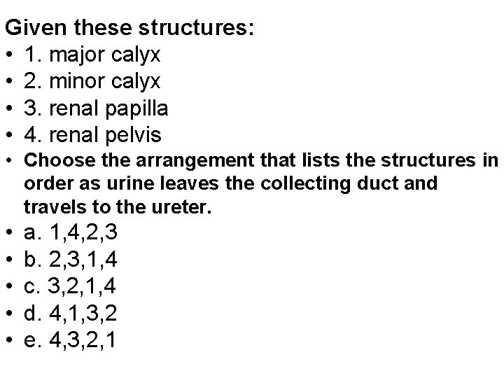 Given these structures: • 1. major calyx • 2. minor calyx • 3. renal