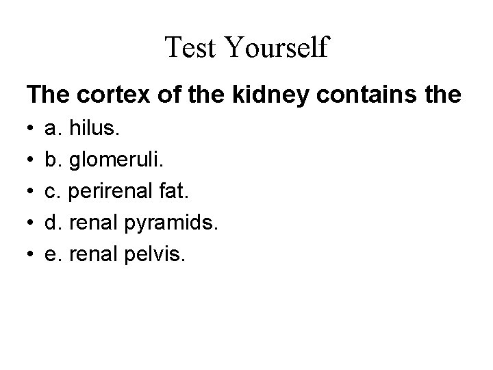 Test Yourself The cortex of the kidney contains the • • • a. hilus.