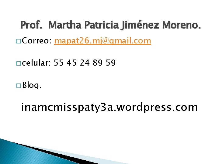 Prof. Martha Patricia Jiménez Moreno. � Correo: mapat 26. mj@gmail. com � celular: 55